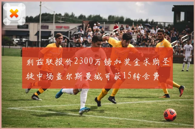 利兹联报价2300万镑加奖金求购圣徒中场查尔斯曼城可获15转会费