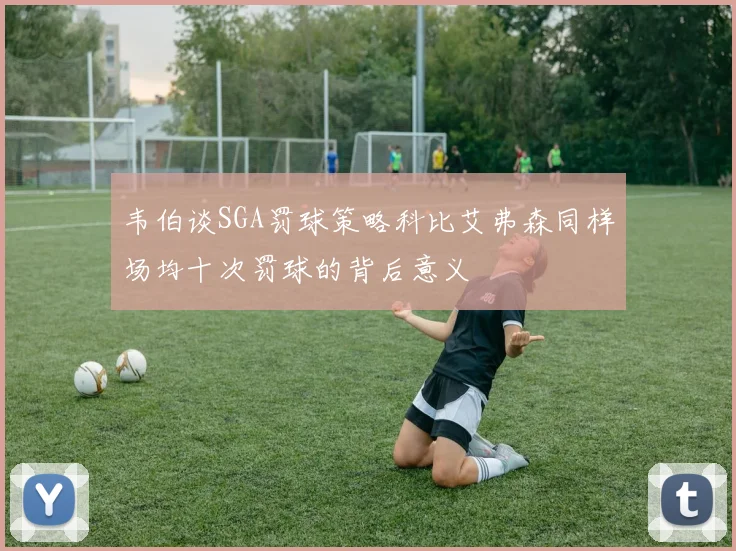韦伯谈SGA罚球策略科比艾弗森同样场均十次罚球的背后意义